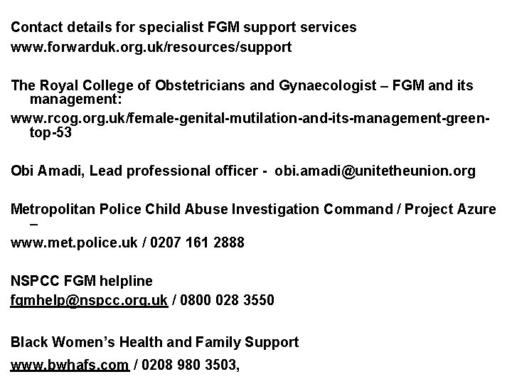 Contact details for specialist FGM support services www. forwarduk. org. uk/resources/support The Royal College