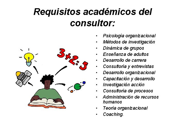 Requisitos académicos del consultor: • • • • Psicología organizacional Métodos de investigación Dinámica