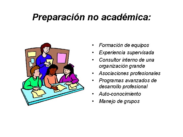 Preparación no académica: • Formación de equipos • Experiencia supervisada • Consultor interno de