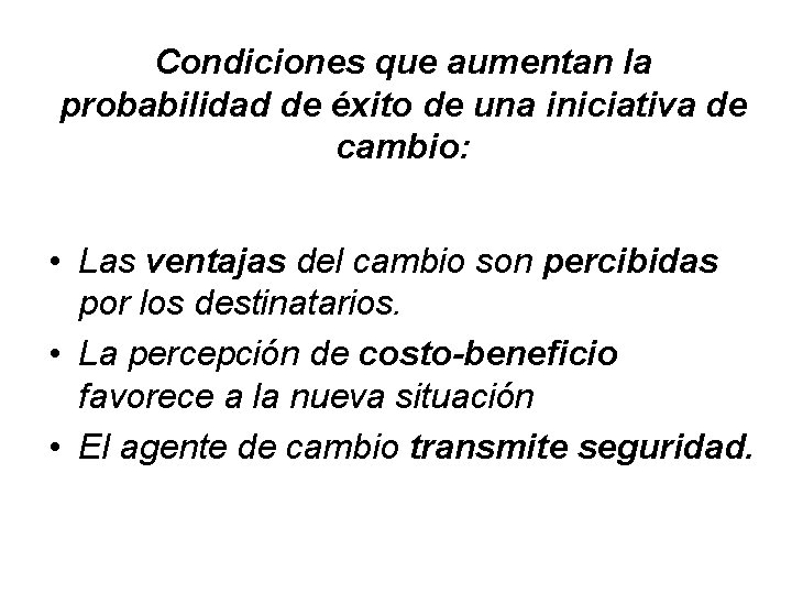 Condiciones que aumentan la probabilidad de éxito de una iniciativa de cambio: • Las