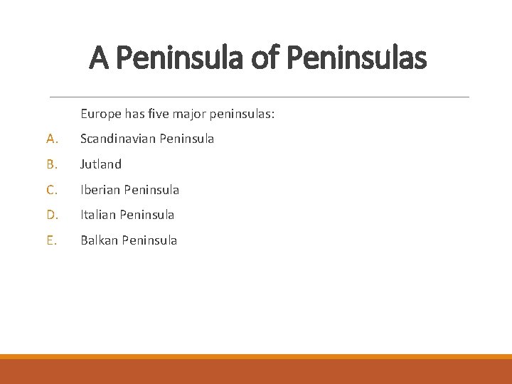 A Peninsula of Peninsulas Europe has five major peninsulas: A. Scandinavian Peninsula B. Jutland