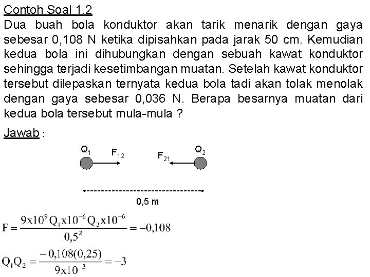 Contoh Soal 1. 2 Dua buah bola konduktor akan tarik menarik dengan gaya sebesar