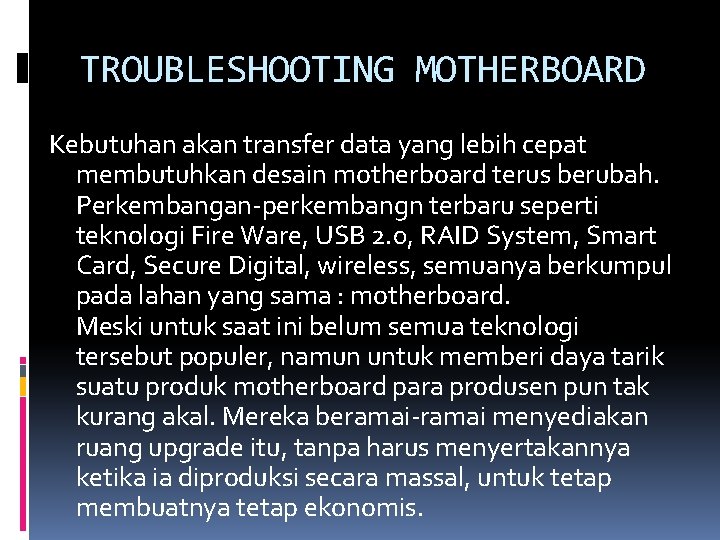 TROUBLESHOOTING MOTHERBOARD Kebutuhan akan transfer data yang lebih cepat membutuhkan desain motherboard terus berubah.