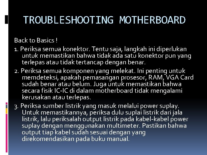 TROUBLESHOOTING MOTHERBOARD Back to Basics ! 1. Periksa semua konektor. Tentu saja, langkah ini