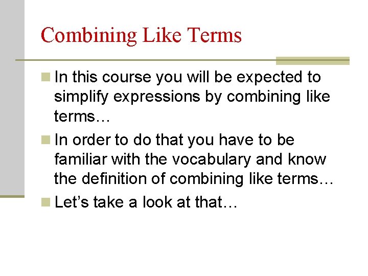 Combining Like Terms n In this course you will be expected to simplify expressions