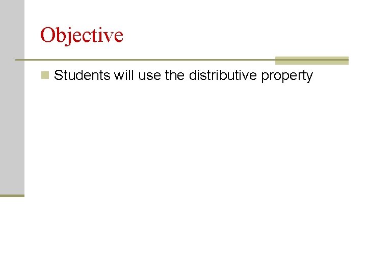 Objective n Students will use the distributive property 