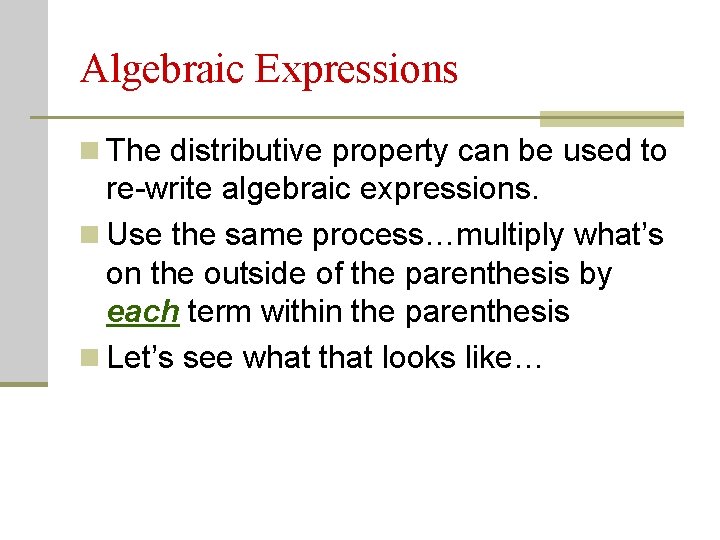 Algebraic Expressions n The distributive property can be used to re-write algebraic expressions. n