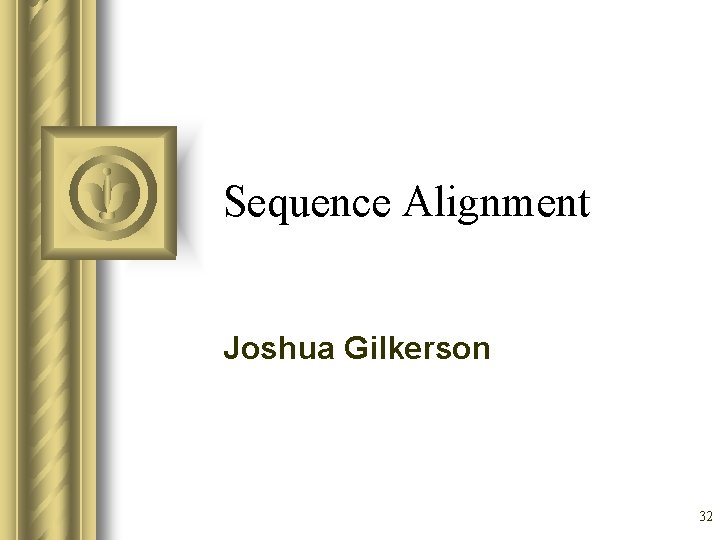 Sequence Alignment Joshua Gilkerson 32 