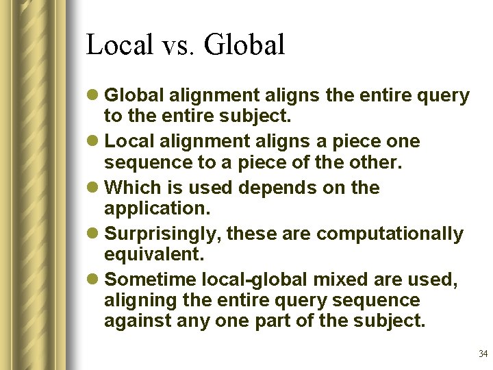 Local vs. Global l Global alignment aligns the entire query to the entire subject.