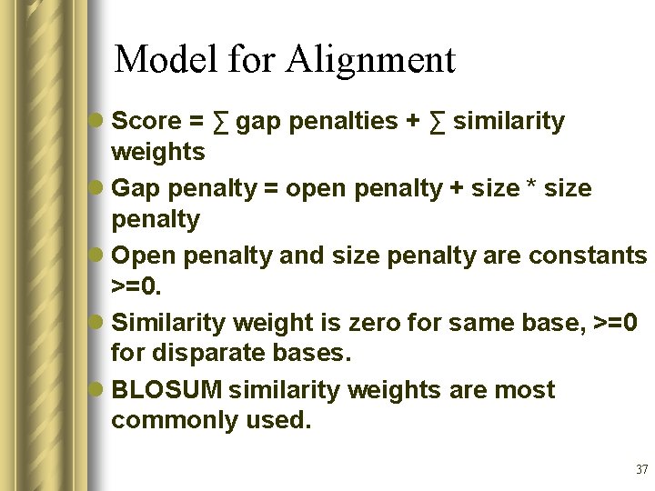 Model for Alignment l Score = ∑ gap penalties + ∑ similarity weights l