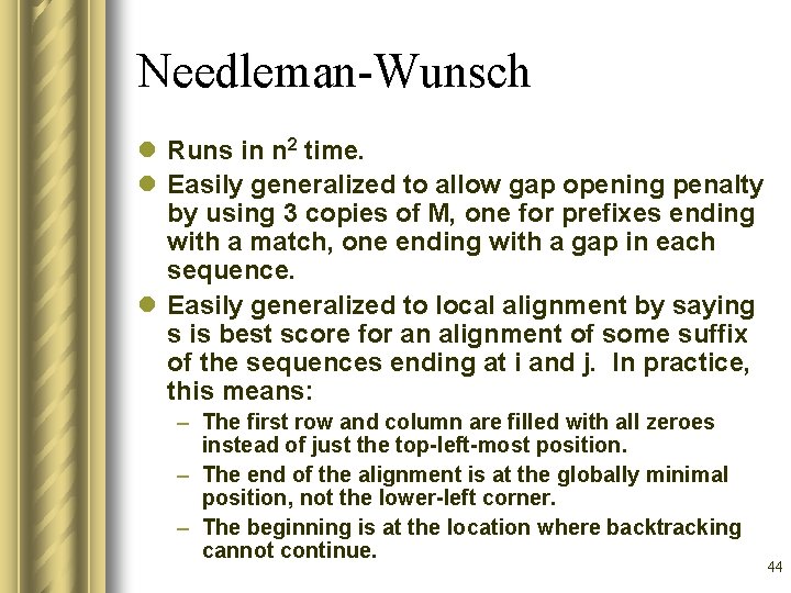 Needleman-Wunsch l Runs in n 2 time. l Easily generalized to allow gap opening