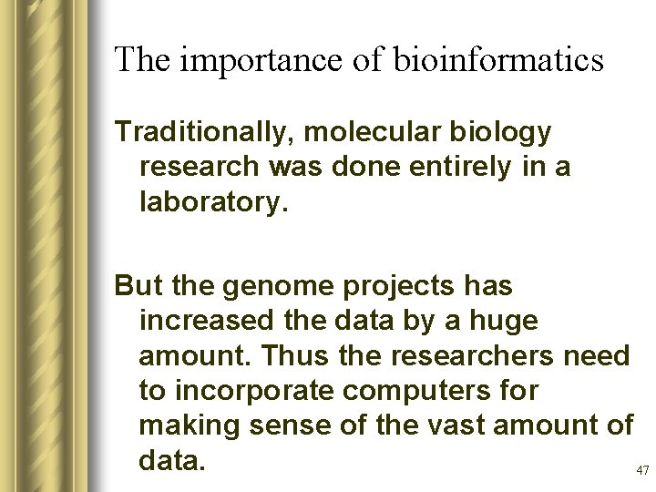 The importance of bioinformatics Traditionally, molecular biology research was done entirely in a laboratory.