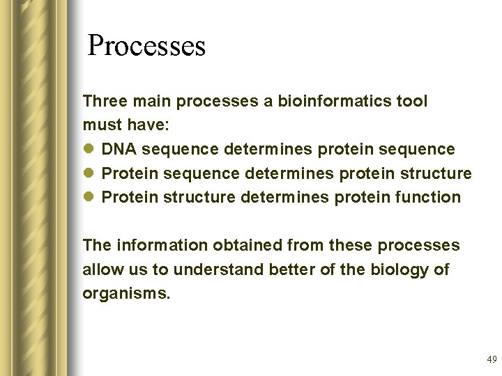 Processes Three main processes a bioinformatics tool must have: l DNA sequence determines protein