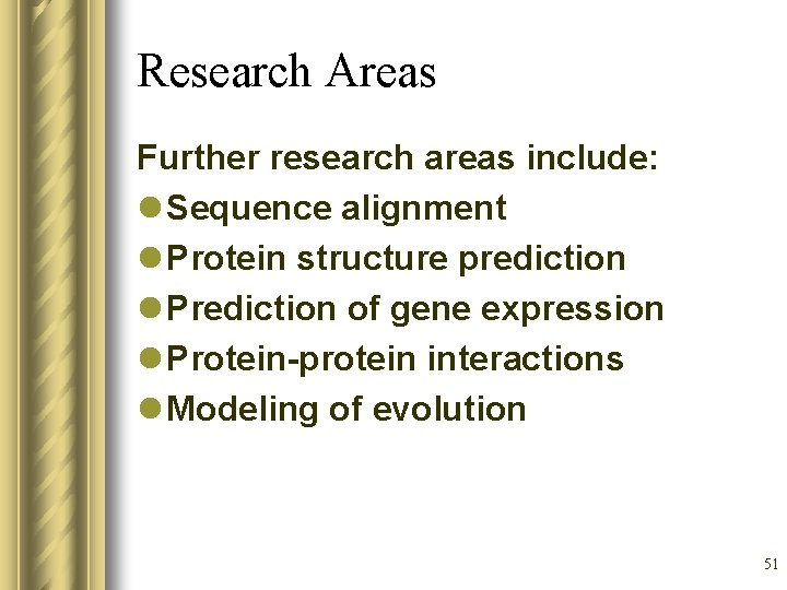 Research Areas Further research areas include: l Sequence alignment l Protein structure prediction l
