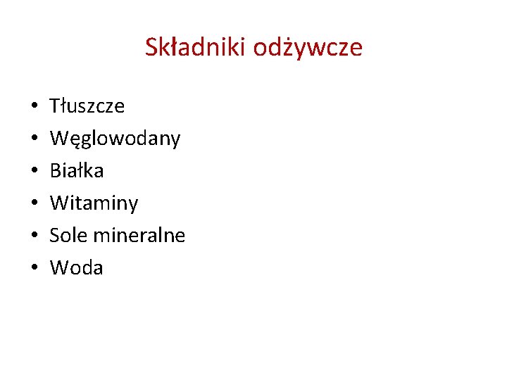 Składniki odżywcze • • • Tłuszcze Węglowodany Białka Witaminy Sole mineralne Woda 