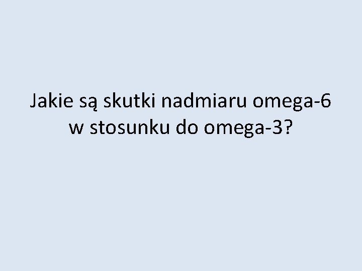 Jakie są skutki nadmiaru omega-6 w stosunku do omega-3? 