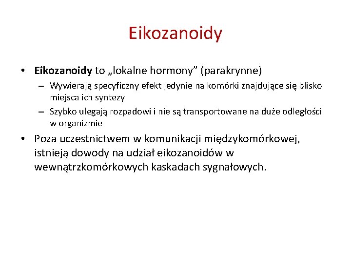 Eikozanoidy • Eikozanoidy to „lokalne hormony” (parakrynne) – Wywierają specyficzny efekt jedynie na komórki