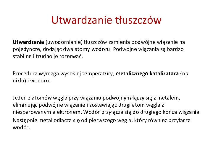 Utwardzanie tłuszczów Utwardzanie (uwodornianie) tłuszczów zamienia podwójne wiązanie na pojedyncze, dodając dwa atomy wodoru.