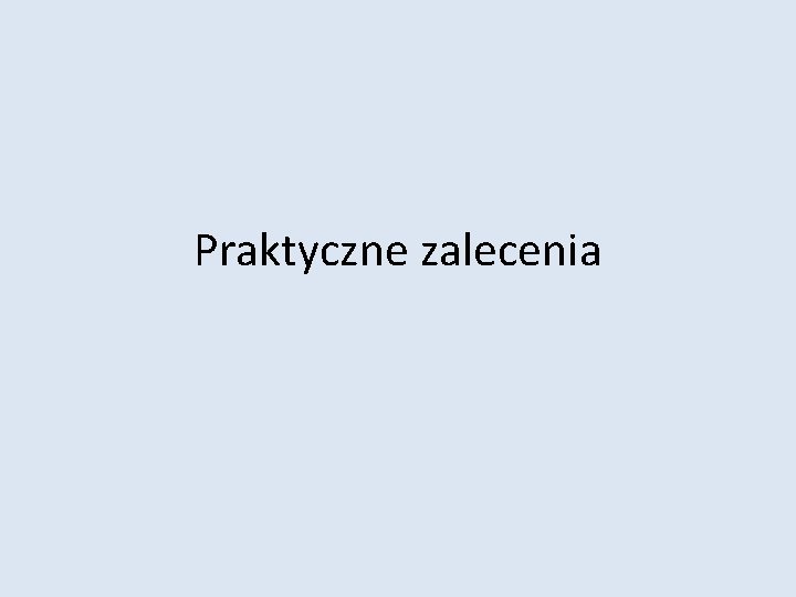 Praktyczne zalecenia 