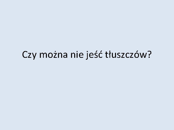 Czy można nie jeść tłuszczów? 