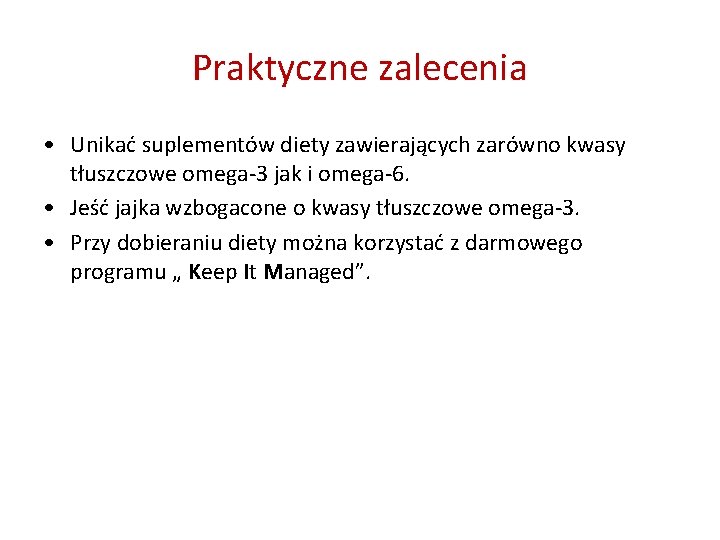 Praktyczne zalecenia • Unikać suplementów diety zawierających zarówno kwasy tłuszczowe omega-3 jak i omega-6.