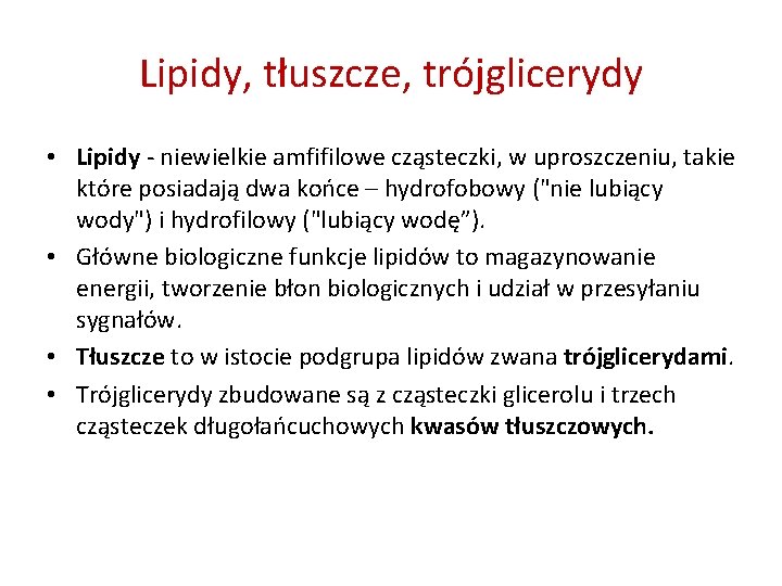Lipidy, tłuszcze, trójglicerydy • Lipidy - niewielkie amfifilowe cząsteczki, w uproszczeniu, takie które posiadają