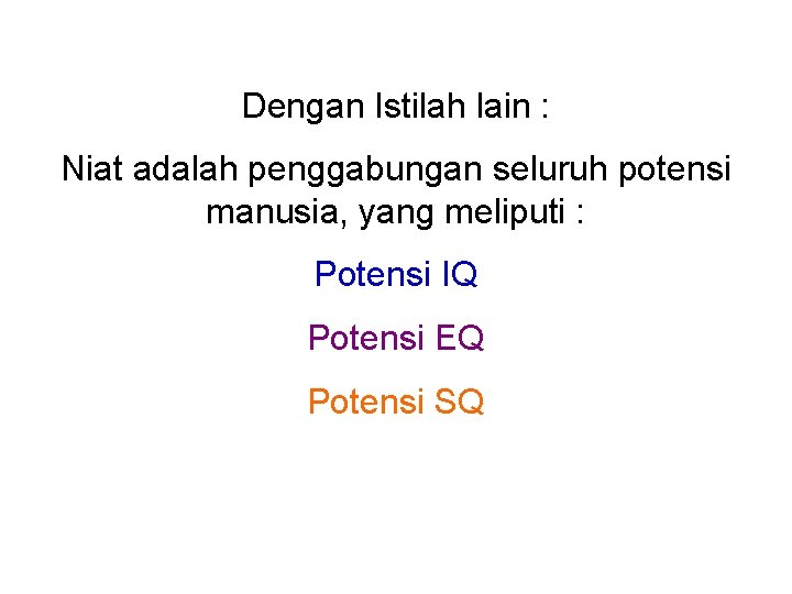 Dengan Istilah lain : Niat adalah penggabungan seluruh potensi manusia, yang meliputi : Potensi