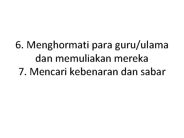6. Menghormati para guru/ulama dan memuliakan mereka 7. Mencari kebenaran dan sabar 