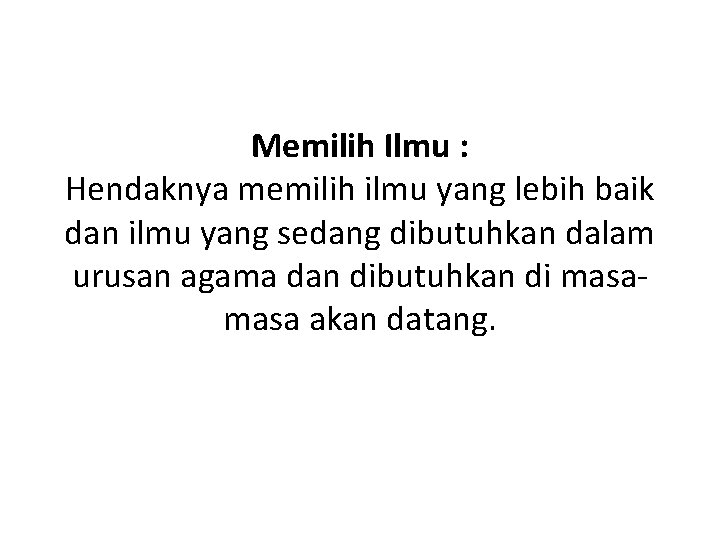 Memilih Ilmu : Hendaknya memilih ilmu yang lebih baik dan ilmu yang sedang dibutuhkan