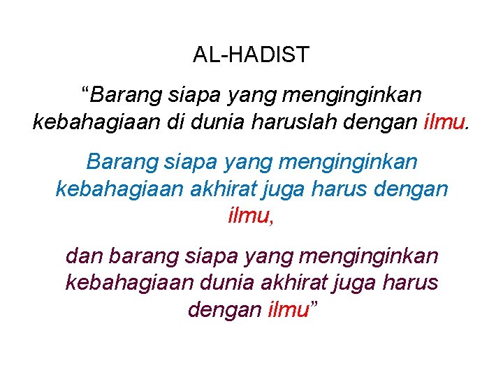 AL-HADIST “Barang siapa yang menginginkan kebahagiaan di dunia haruslah dengan ilmu. Barang siapa yang