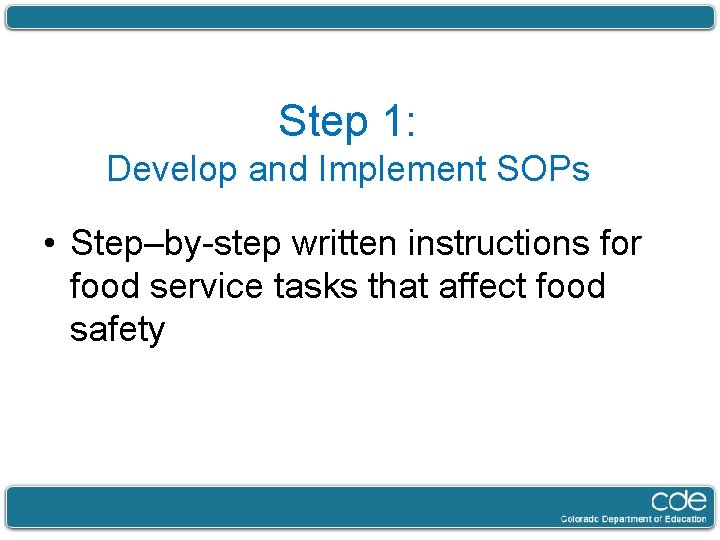 Step 1: Develop and Implement SOPs • Step–by-step written instructions for food service tasks