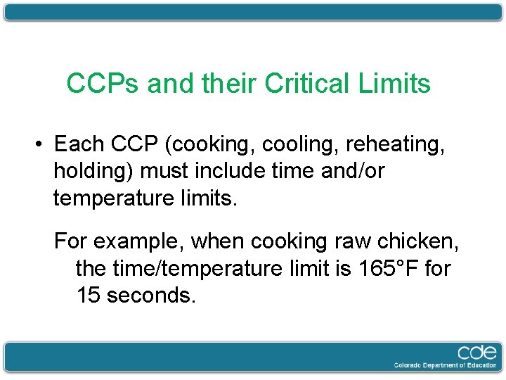 CCPs and their Critical Limits • Each CCP (cooking, cooling, reheating, holding) must include