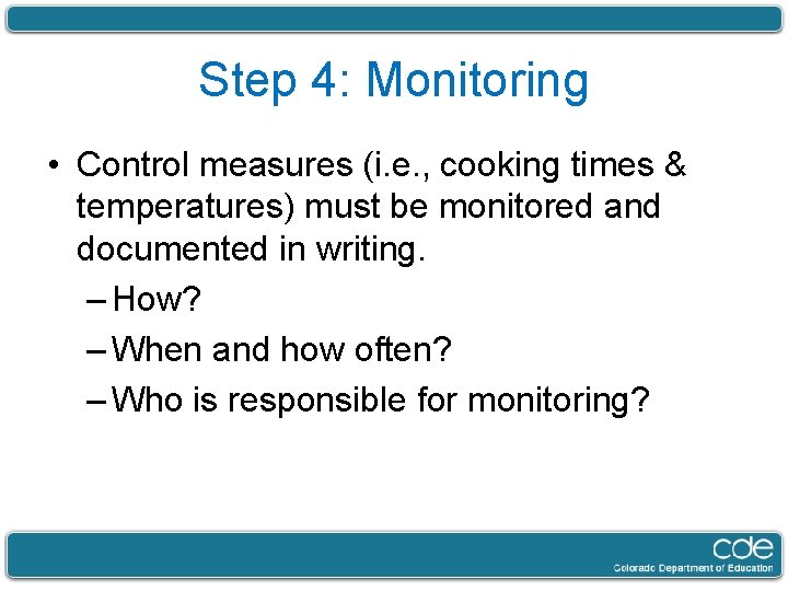 Step 4: Monitoring • Control measures (i. e. , cooking times & temperatures) must