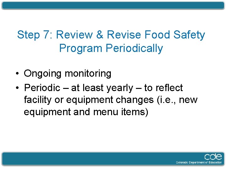 Step 7: Review & Revise Food Safety Program Periodically • Ongoing monitoring • Periodic