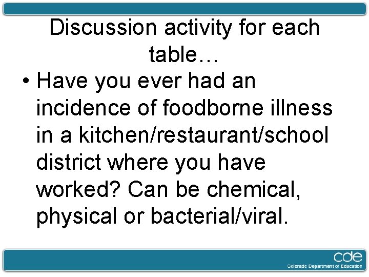 Discussion activity for each table… • Have you ever had an incidence of foodborne
