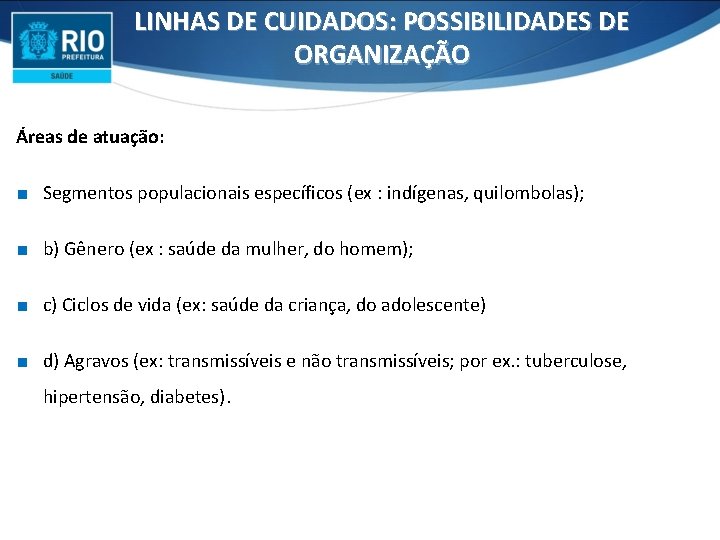 LINHAS DE CUIDADOS: POSSIBILIDADES DE ORGANIZAÇÃO Áreas de atuação: ∎ Segmentos populacionais específicos (ex