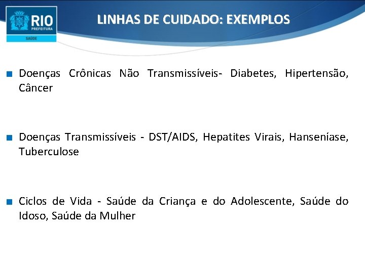 LINHAS DE CUIDADO: EXEMPLOS ∎ Doenças Crônicas Não Transmissíveis- Diabetes, Hipertensão, Câncer ∎ Doenças