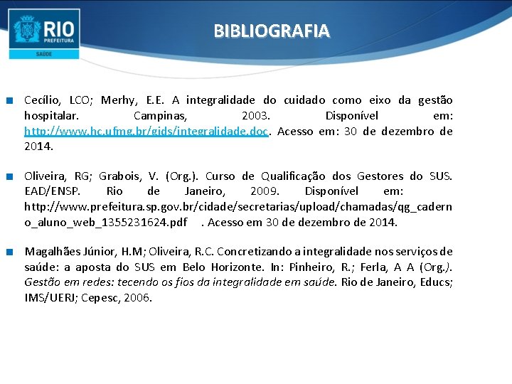 BIBLIOGRAFIA ∎ Cecílio, LCO; Merhy, E. E. A integralidade do cuidado como eixo da