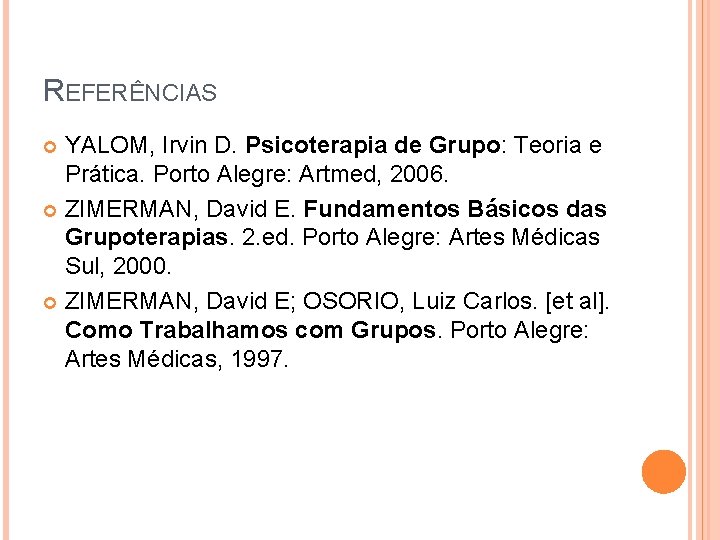 REFERÊNCIAS YALOM, Irvin D. Psicoterapia de Grupo: Teoria e Prática. Porto Alegre: Artmed, 2006.