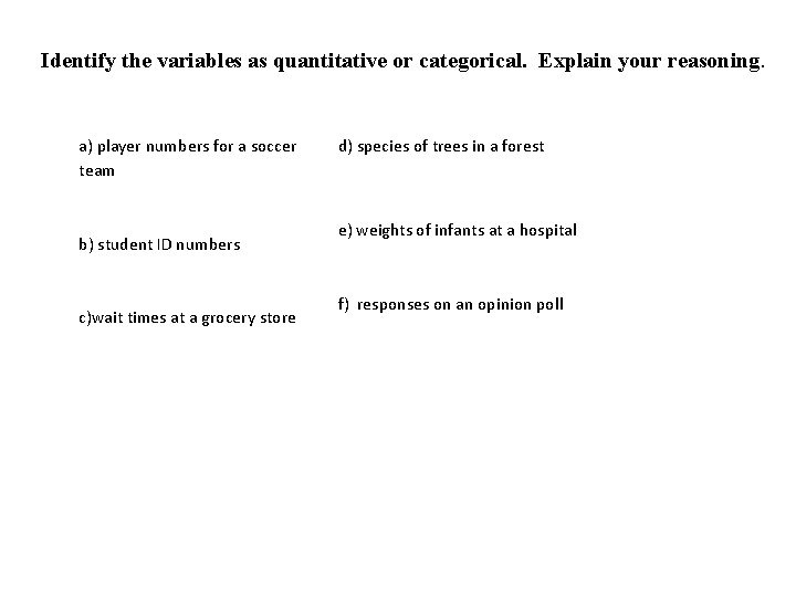 Identify the variables as quantitative or categorical. Explain your reasoning. a) player numbers for