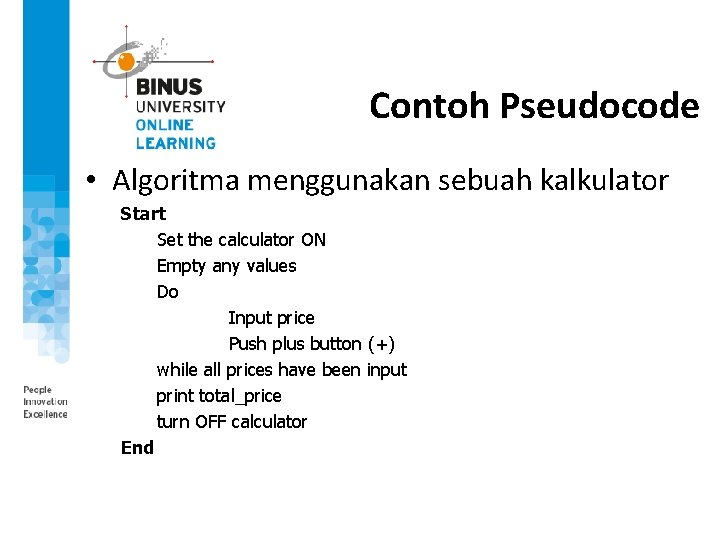 Contoh Pseudocode • Algoritma menggunakan sebuah kalkulator Start Set the calculator ON Empty any