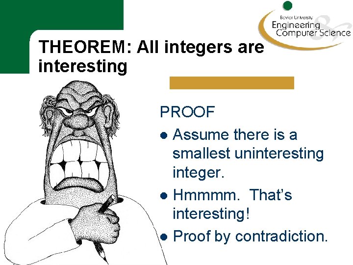 THEOREM: All integers are interesting PROOF l Assume there is a smallest uninteresting integer.