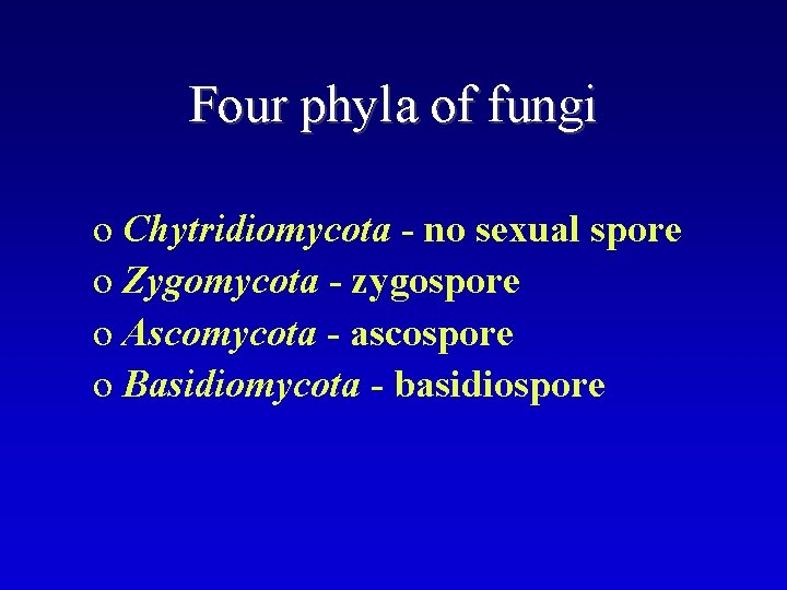 Four phyla of fungi o Chytridiomycota - no sexual spore o Zygomycota - zygospore