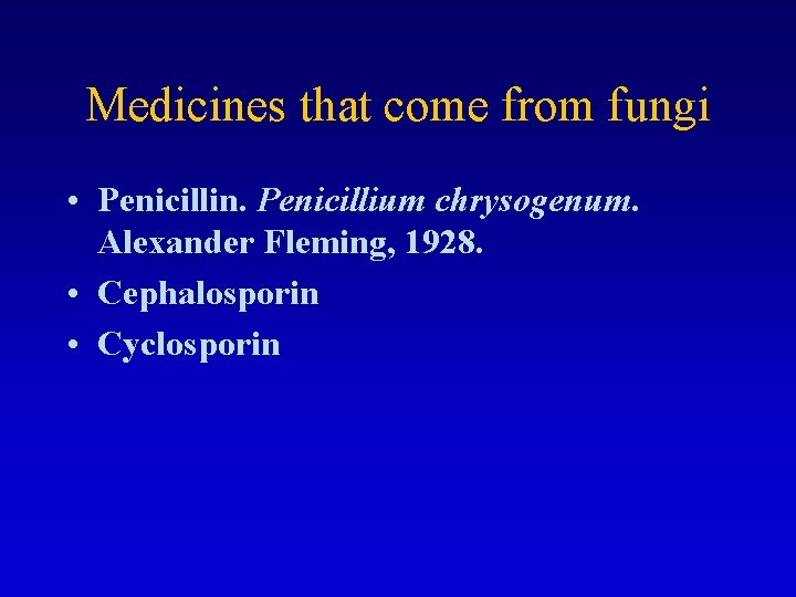 Medicines that come from fungi • Penicillin. Penicillium chrysogenum. Alexander Fleming, 1928. • Cephalosporin