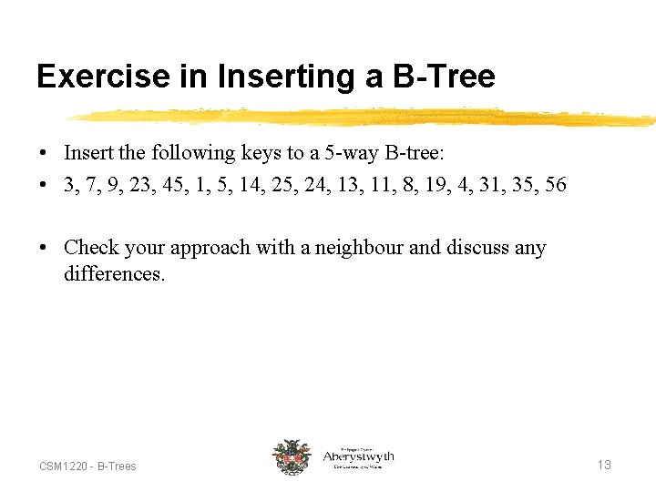 Exercise in Inserting a B-Tree • Insert the following keys to a 5 -way