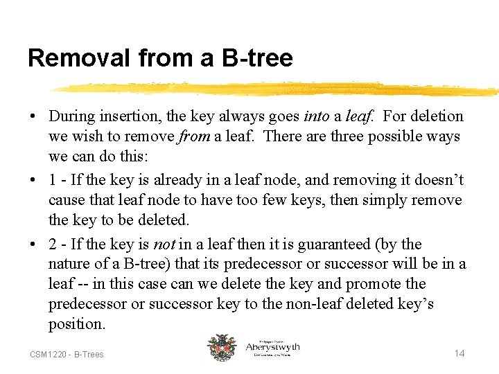 Removal from a B-tree • During insertion, the key always goes into a leaf.
