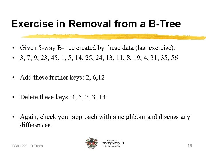 Exercise in Removal from a B-Tree • Given 5 -way B-tree created by these