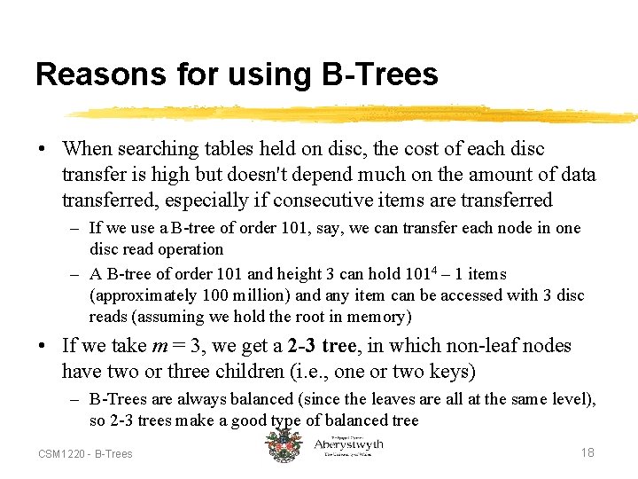 Reasons for using B-Trees • When searching tables held on disc, the cost of