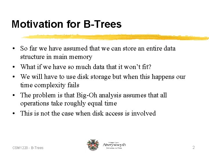 Motivation for B-Trees • So far we have assumed that we can store an