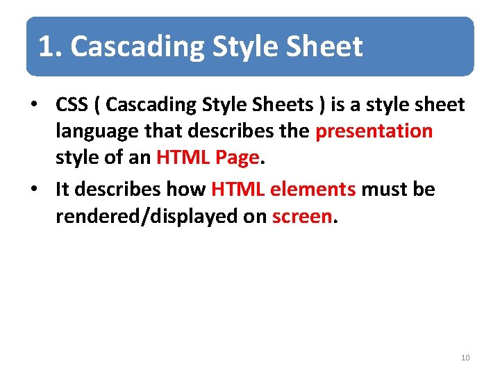 1. Cascading Style Sheet • CSS ( Cascading Style Sheets ) is a style